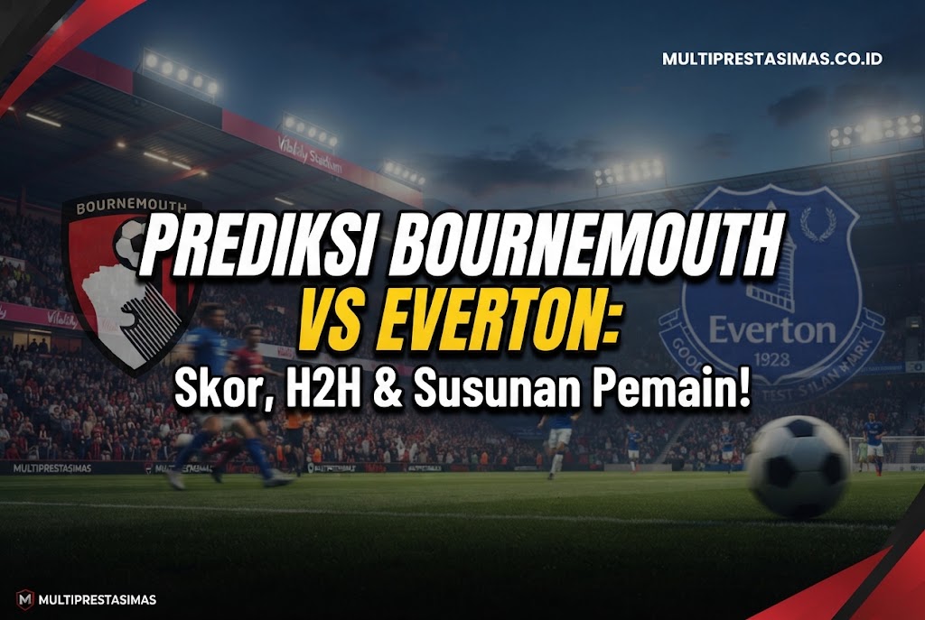 Prediksi Bournemouth vs Everton: Skor, H2H & Susunan Pemain!