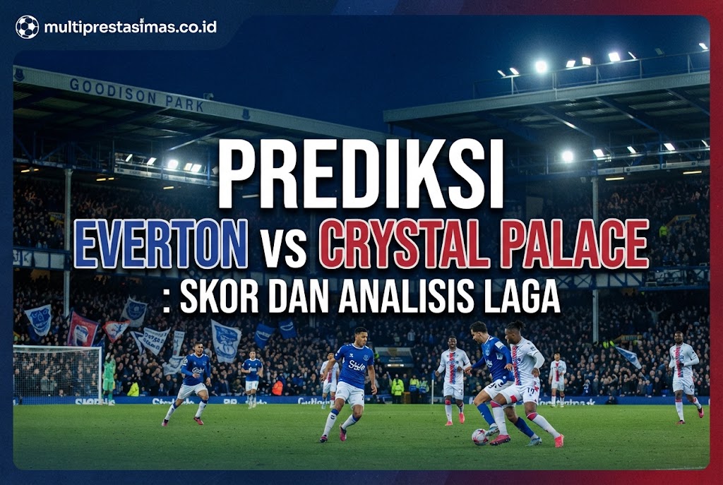Prediksi Everton vs Crystal Palace: Skor dan Analisis Laga