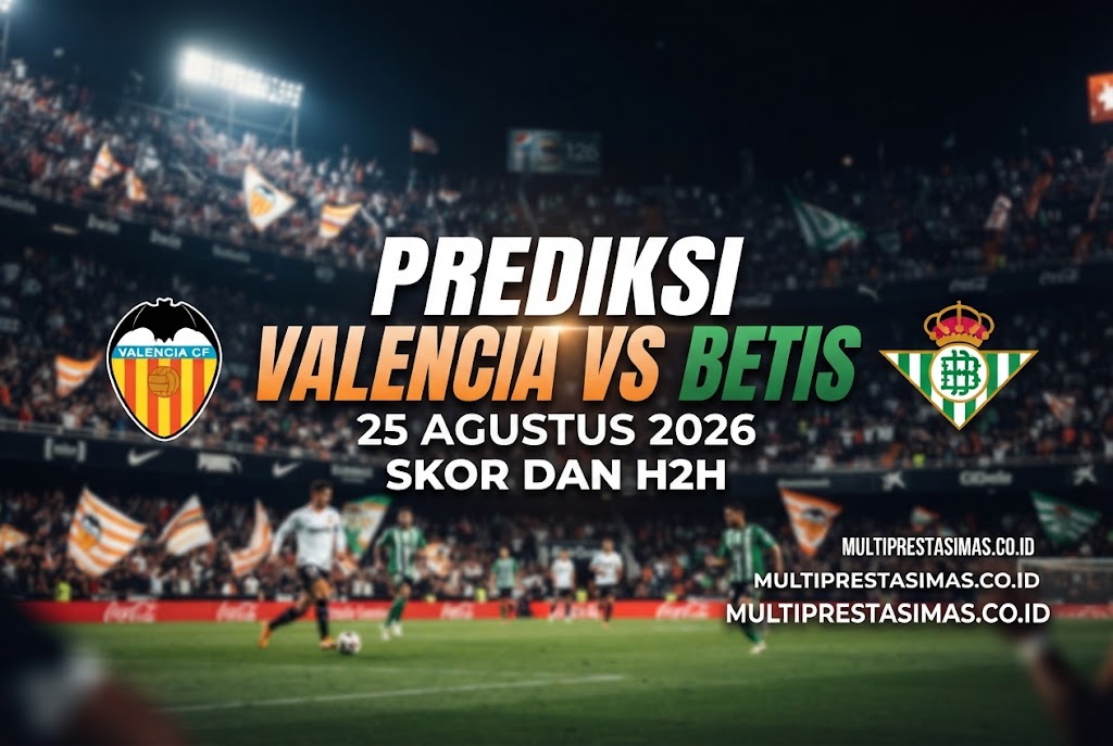 Prediksi Valencia vs Betis 25 Agustus 2026: Skor dan H2H