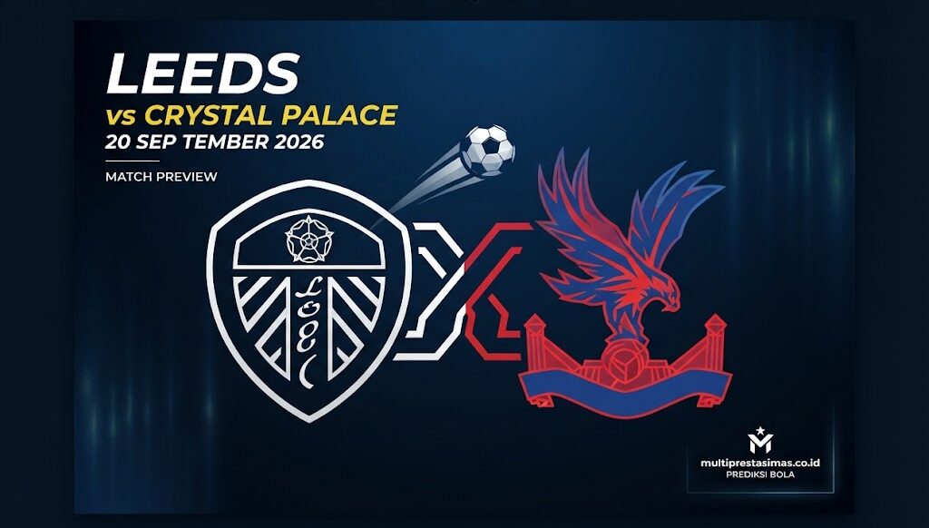 Leeds vs Crystal Palace 20 September 2026 Prediksi Mengejutkan