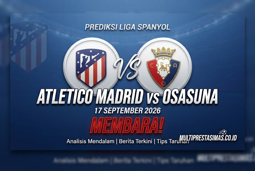 Prediksi Atletico vs Osasuna 17 September 2026: Membara!
