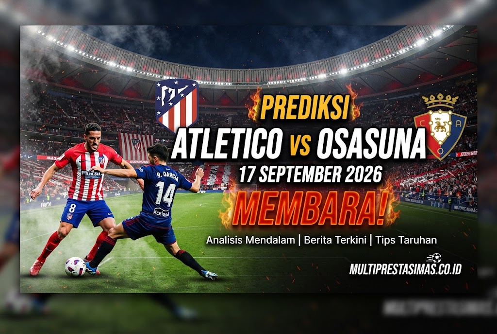 Prediksi Atletico vs Osasuna 17 September 2026: Membara!