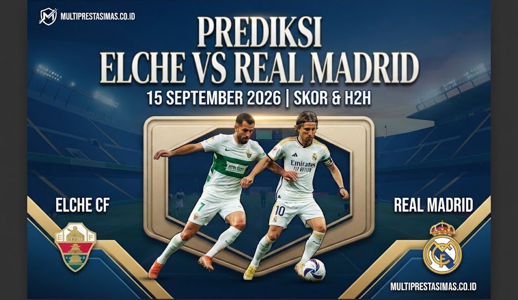 Prediksi Elche vs Real Madrid 15 September 2026: Skor & H2H