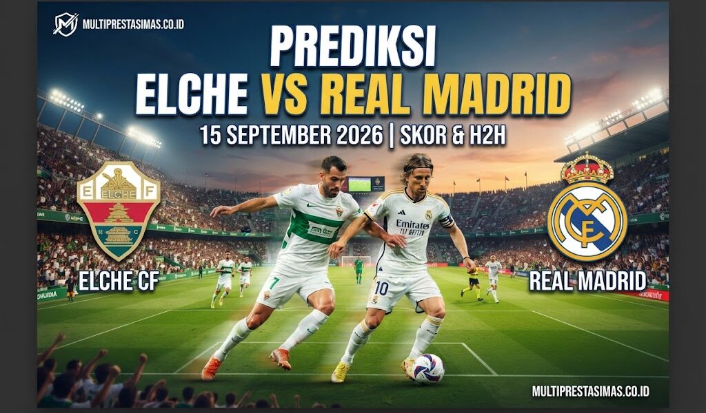 Prediksi Elche vs Real Madrid 15 September 2026: Skor & H2H