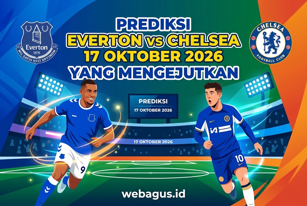 Prediksi Everton vs Chelsea 17 Oktober 2026 yang Mengejutkan