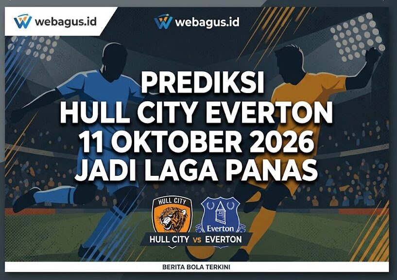 Prediksi Hull City Everton 11 Oktober 2026 Jadi Laga Panas