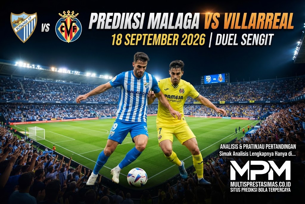 Prediksi Malaga vs Villarreal 18 September 2026: Duel Sengit